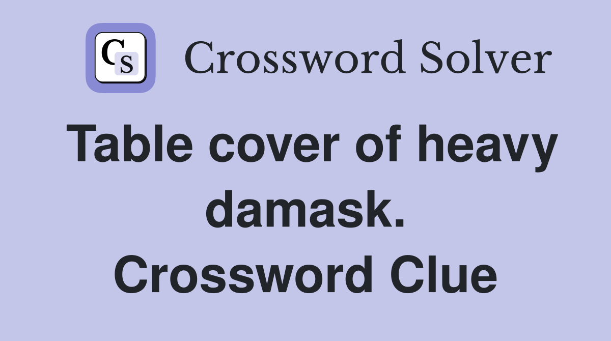Table cover of heavy damask. Crossword Clue Answers Crossword Solver